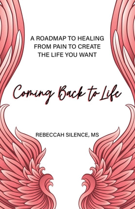 Coming Back to Life: A Roadmap to Healing from Pain to Create the Life You Want