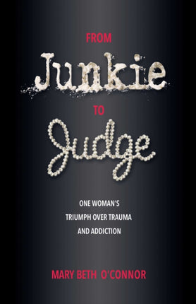 From Junkie to Judge: One Woman's Triumph Over Trauma and Addiction