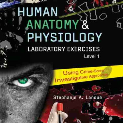 Human Anatomy & Physiology Laboratory Exercises 1: Using Crime-Scene Investigative Approaches