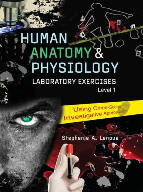 Human Anatomy & Physiology Laboratory Exercises 1: Using Crime-Scene Investigative Approaches