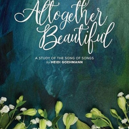 Altogether Beautiful: A Study of the Song of Songs