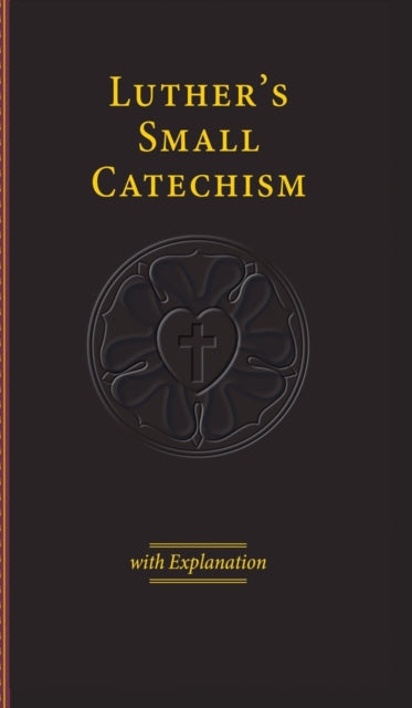 Luther's Small Catechism & Explanation - 2017 Edition