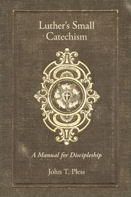Luthers Small Catechism A Manual for Discipleship