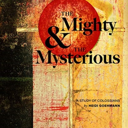 The Mighty & the Mysterious: A Study of Colossians