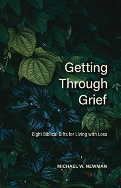 Getting Through Grief: Eight Biblical Gifts for Living with Loss