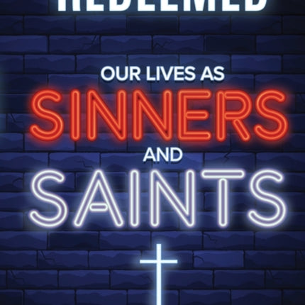 Redeemed: Our Lives as Sinners and Saints