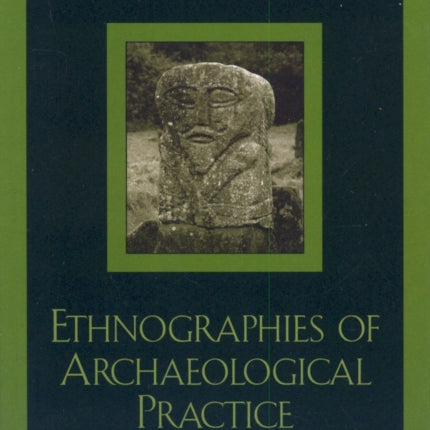 Ethnographies of Archaeological Practice: Cultural Encounters, Material Transformations