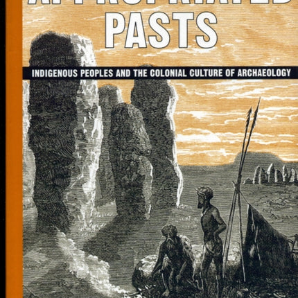 Appropriated Pasts: Indigenous Peoples and the Colonial Culture of Archaeology