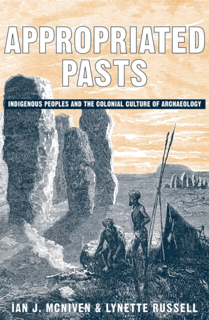 Appropriated Pasts: Indigenous Peoples and the Colonial Culture of Archaeology