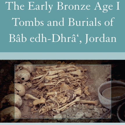 The Early Bronze Age I Tombs and Burials of Bâb Edh-Dhrâ', Jordan