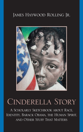 Cinderella Story: A Scholarly Sketchbook about Race, Identity, Barack Obama, the Human Spirit, and Other Stuff that Matters