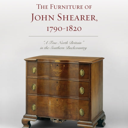 The Furniture of John Shearer, 1790-1820: 'A True North Britain' in the Southern Backcountry