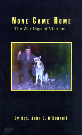 None Came Home The War Dogs of Vietnam