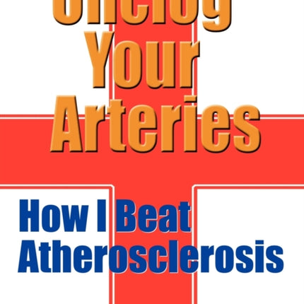 Unclog Your Arteries How I Beat Atherosclerosis