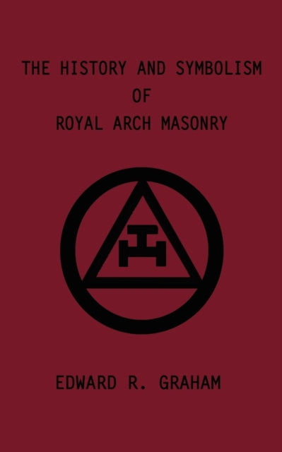 The History and Symbolism of Royal Arch Masonry