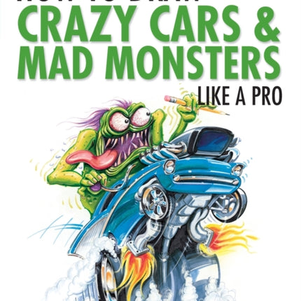 How to Draw Crazy Cars and Mad Monsters Like a Pro Motorbooks Studio Motorbooks Studios