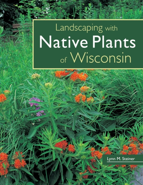 Landscaping with the Native Plants of Wisconsin