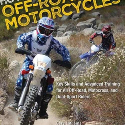 How to Ride Off-Road Motorcycles: Key Skills and Advanced Training for All Off-Road, Motocross, and Dual-Sport Riders