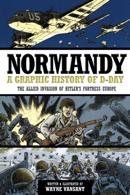 Normandy: A Graphic History of D-Day, the Allied Invasion of Hitler's Fortress Europe