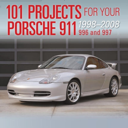 101 Projects for Your Porsche 911 996 and 997 1998-2008