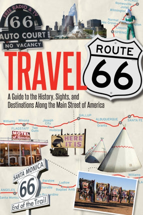 Travel Route 66: A Guide to the History, Sights, and Destinations Along the Main Street of America