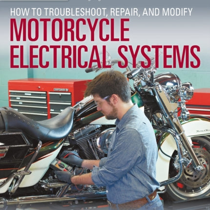 How to Troubleshoot, Repair, and Modify Motorcycle Electrical Systems