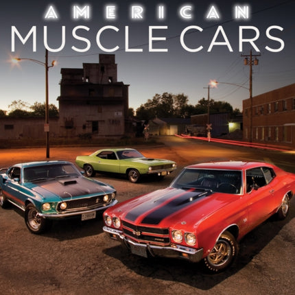 American Muscle Cars: A Full-Throttle History