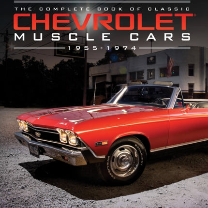 The Complete Book of Classic Chevrolet Muscle Cars