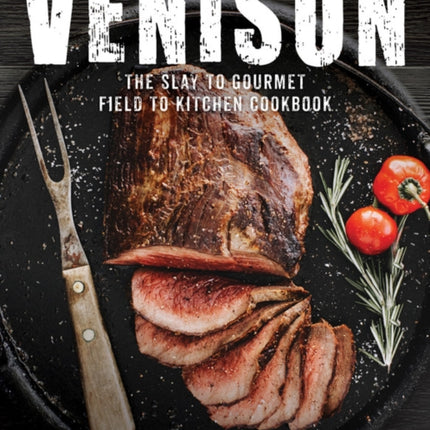 Venison The Slay to Gourmet Field to Kitchen