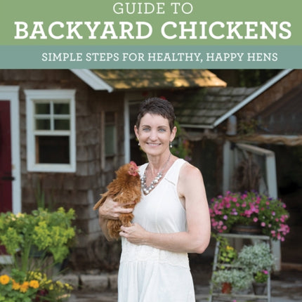 The Chicken Chick's Guide to Backyard Chickens: Simple Steps for Healthy, Happy Hens