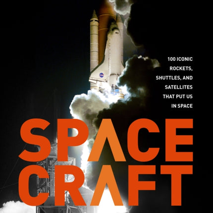 Spacecraft: 100 Iconic Rockets, Shuttles, and Satellites That Put Us in Space