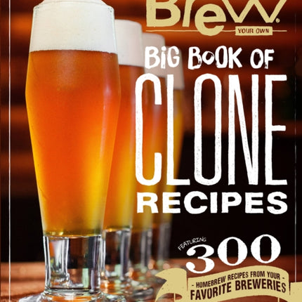 The Brew Your Own Big Book of Clone Recipes: Featuring 300 Homebrew Recipes from Your Favorite Breweries