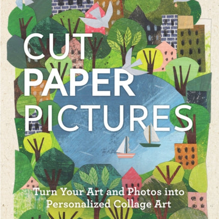 Cut Paper Pictures: Turn Your Art and Photos into Personalized Collages