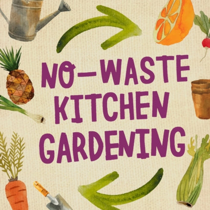 No-Waste Kitchen Gardening: Regrow Your Leftover Greens, Stalks, Seeds, and More