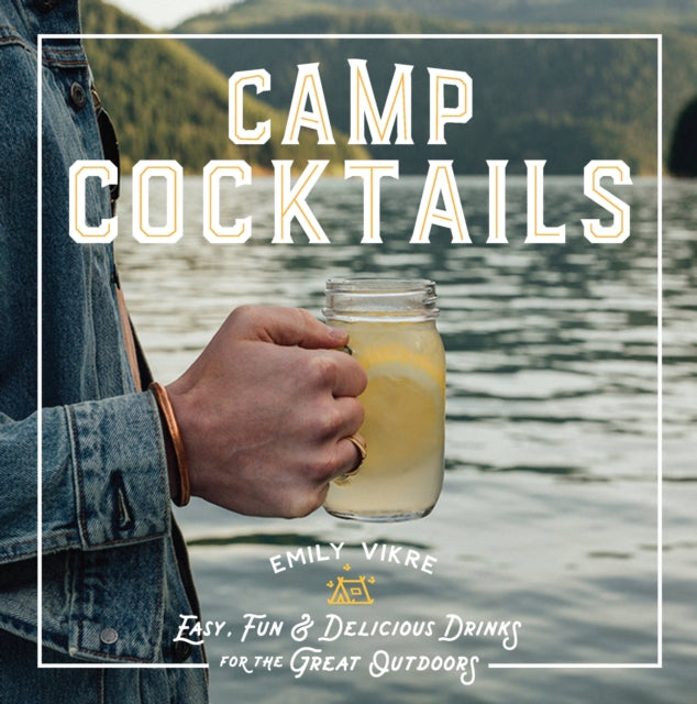 Camp Cocktails Easy Fun and Delicious Drinks for