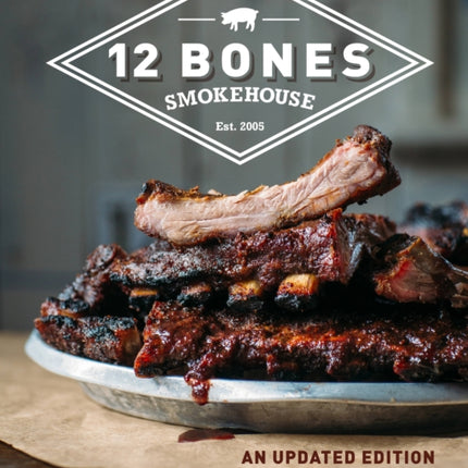 12 Bones Smokehouse An Updated Edition with More Barbecue Recipes from Asheville NC