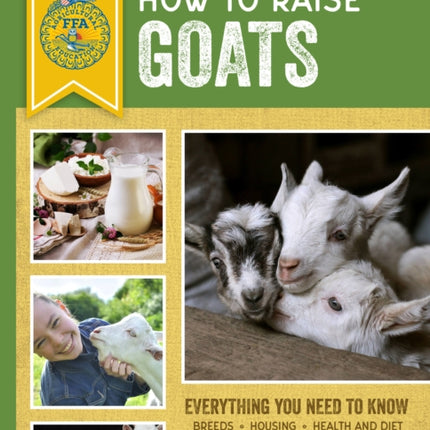 How to Raise Goats Third Edition Everything You Need to Know Breeds Housing Health and Diet Dairy and Meat Kid Care FFA