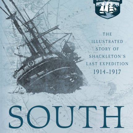 South: The Illustrated Story of Shackleton's Last Expedition 1914-1917