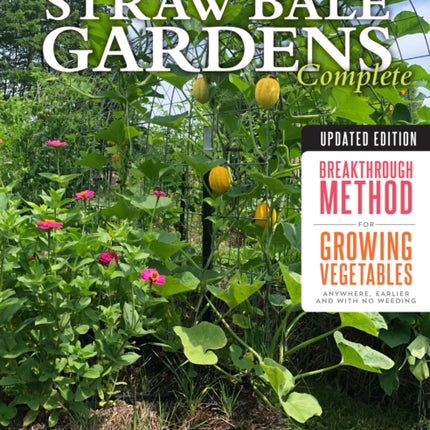 Straw Bale Gardens Complete, Updated Edition: Breakthrough Method for Growing Vegetables Anywhere, Earlier and with No Weeding