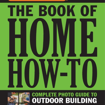 Black & Decker The Book of Home How-To Complete Photo Guide to Outdoor Building: Decks • Sheds • Garden Structures • Pathways