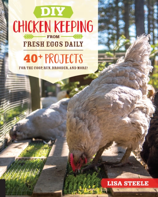 DIY Chicken Keeping from Fresh Eggs Daily 40 Projects for the Coop Run Brooder and More