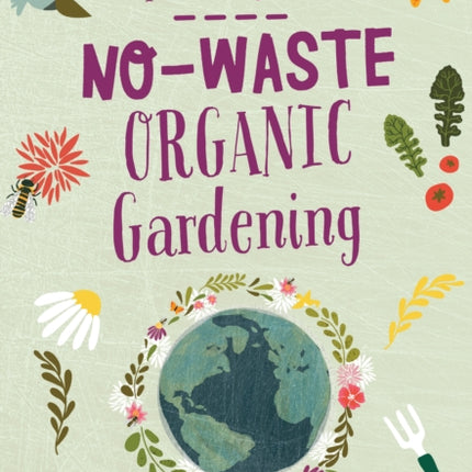 No-Waste Organic Gardening: Eco-friendly Solutions to Improve any Garden