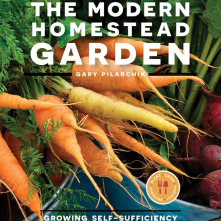 The Modern Homestead Garden: Growing Self-sufficiency in Any Size Backyard