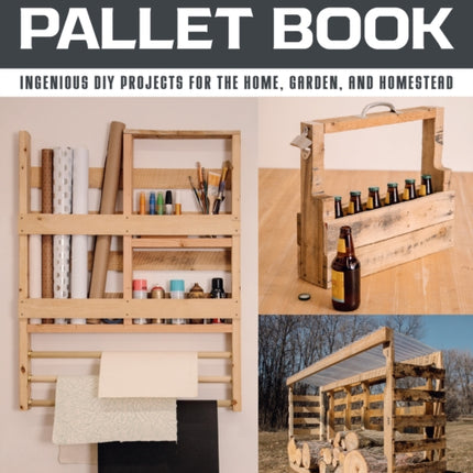 The New Pallet Book: Ingenious DIY Projects for the Home, Garden, and Homestead