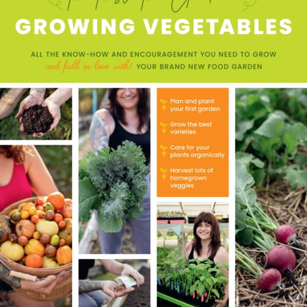 The First-Time Gardener: Growing Vegetables: All the know-how and encouragement you need to grow - and fall in love with! - your brand new food garden: Volume 1