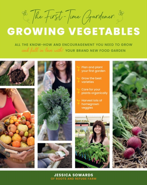 The First-Time Gardener: Growing Vegetables: All the know-how and encouragement you need to grow - and fall in love with! - your brand new food garden: Volume 1