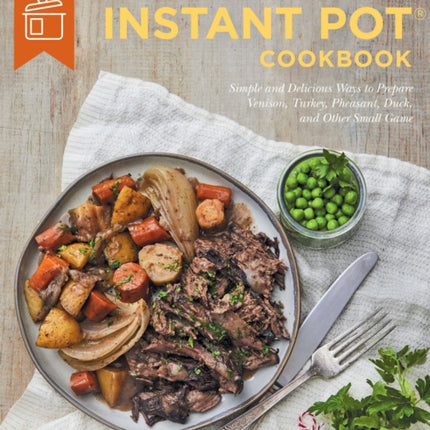 The Wild Game Instant Pot Cookbook Simple and