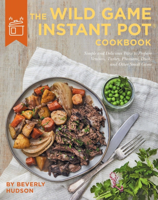 The Wild Game Instant Pot Cookbook Simple and