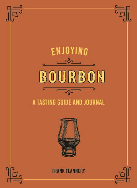 Enjoying Bourbon: A Tasting Guide and Journal