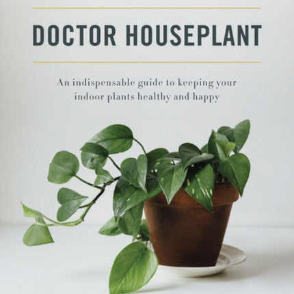 Dr. Houseplant: An Indispensible Guide to Keeping Your Houseplants Happy and Healthy